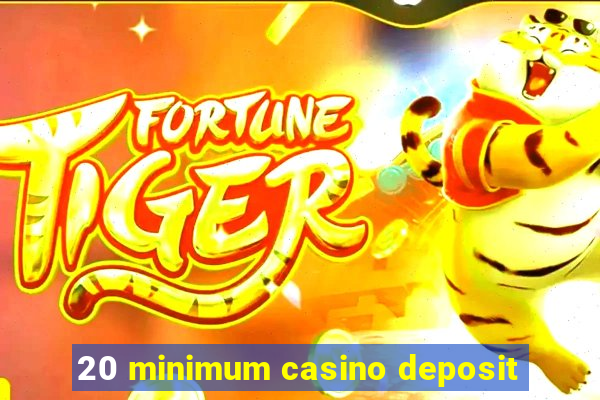 20 minimum casino deposit