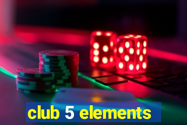 club 5 elements