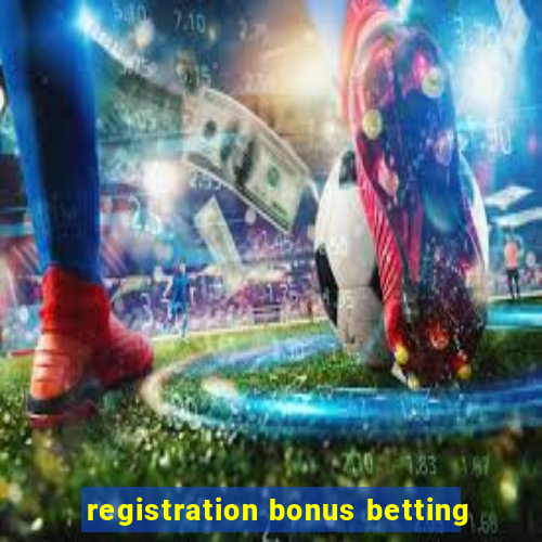 registration bonus betting