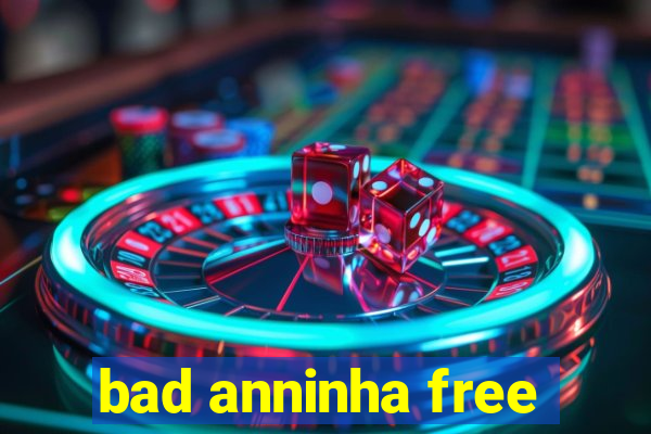 bad anninha free