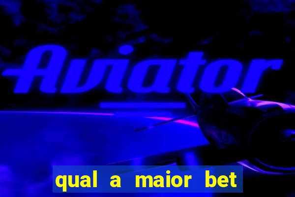 qual a maior bet do brasil