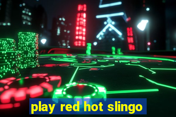 play red hot slingo