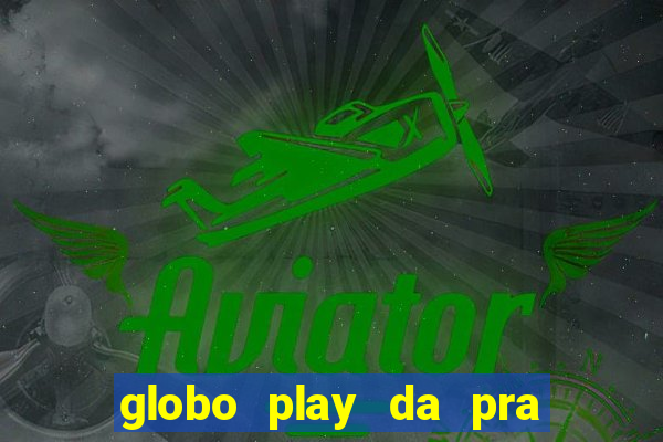 globo play da pra assistir jogo ao vivo