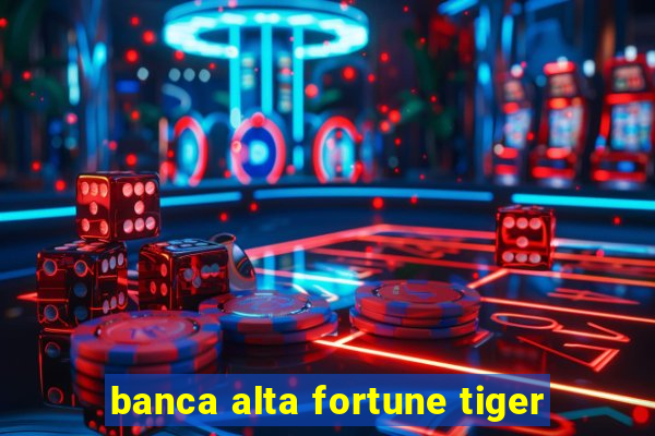 banca alta fortune tiger