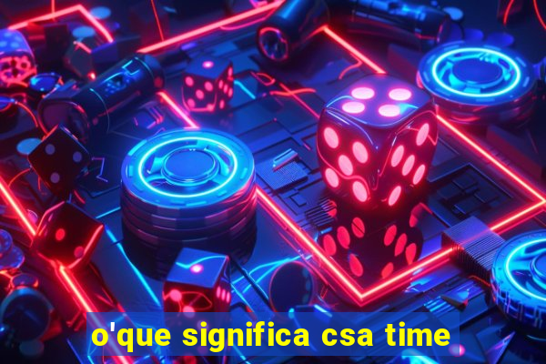 o'que significa csa time