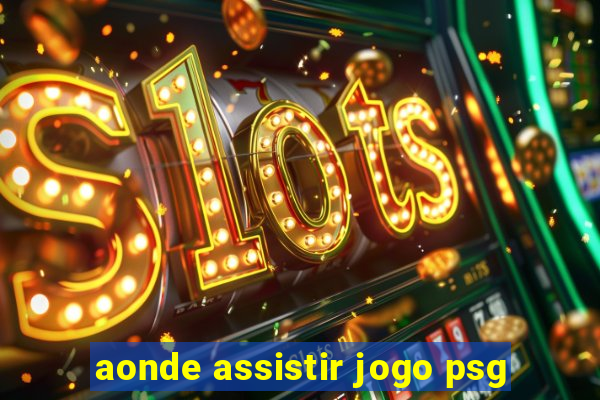 aonde assistir jogo psg