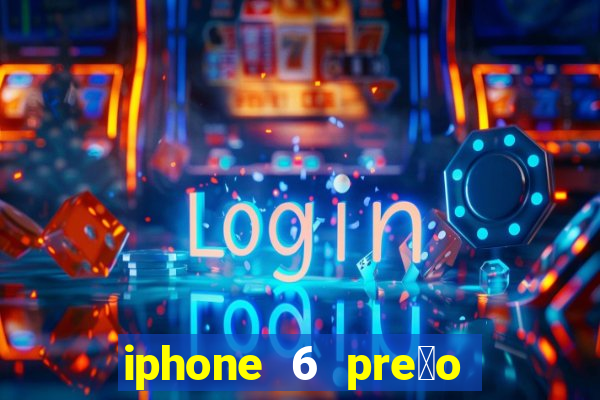 iphone 6 pre莽o casas bahia