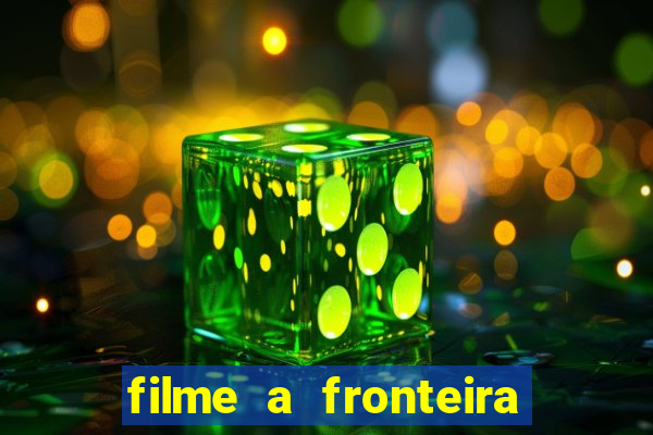 filme a fronteira 2007 completo dublado