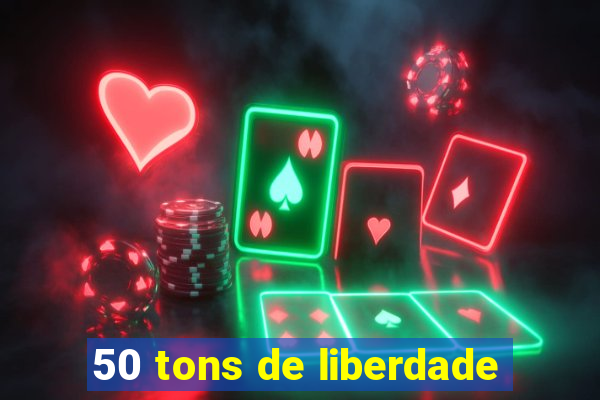 50 tons de liberdade