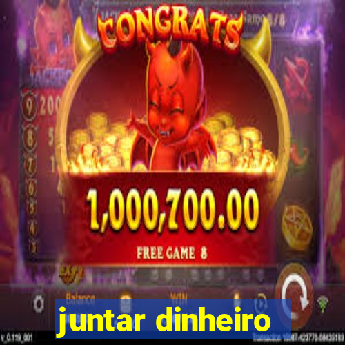 juntar dinheiro