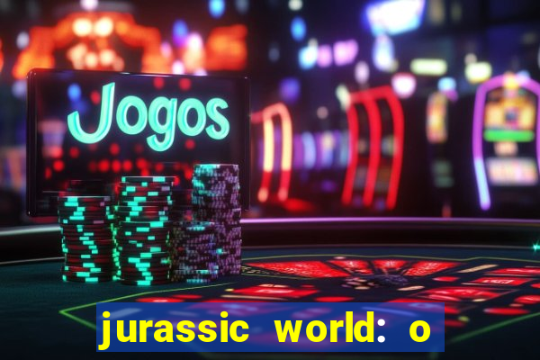 jurassic world: o mundo dos dinossauros filme completo dublado youtube