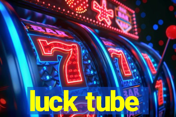 luck tube