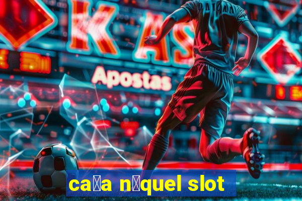 ca莽a n铆quel slot