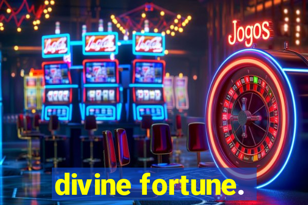 divine fortune.