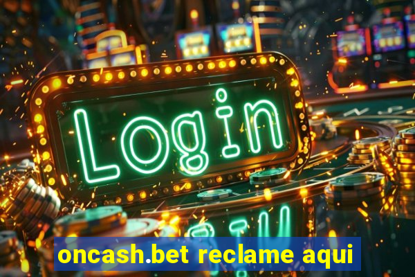 oncash.bet reclame aqui