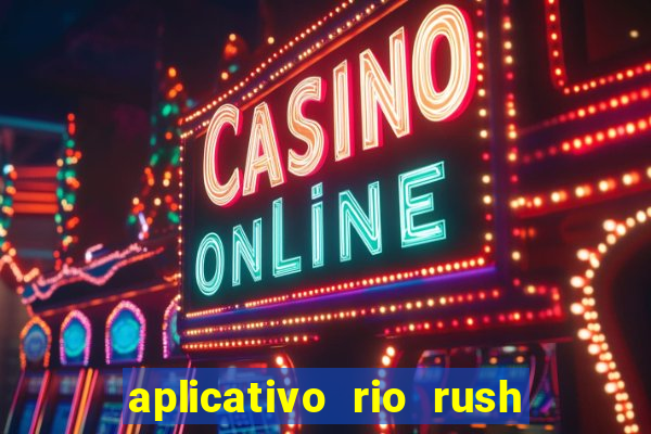 aplicativo rio rush paga mesmo