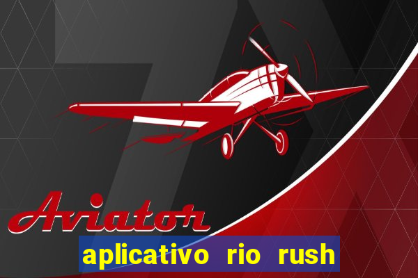 aplicativo rio rush paga mesmo