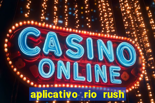 aplicativo rio rush paga mesmo