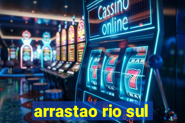 arrastao rio sul