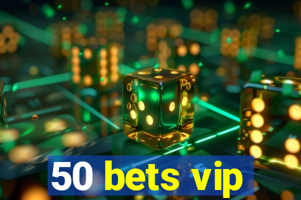 50 bets vip