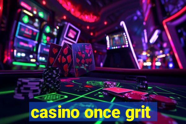 casino once grit