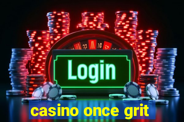 casino once grit