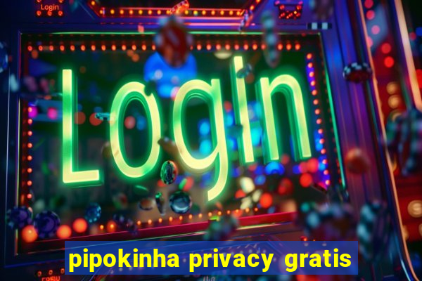 pipokinha privacy gratis