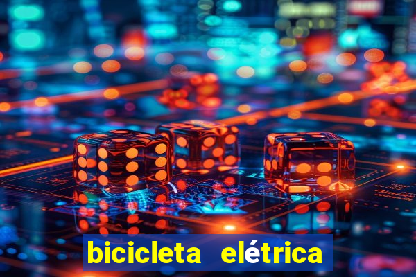 bicicleta elétrica casas bahia