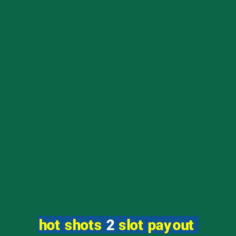 hot shots 2 slot payout