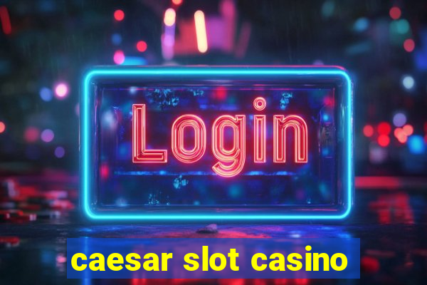 caesar slot casino