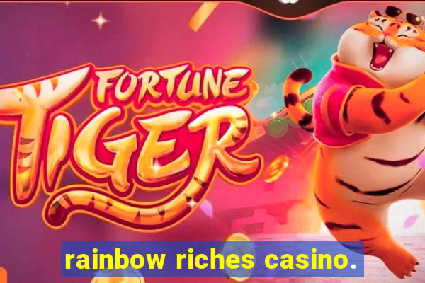 rainbow riches casino.