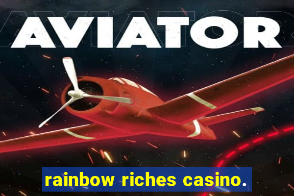 rainbow riches casino.