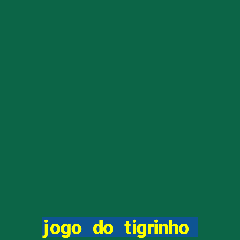 jogo do tigrinho oficial 茅 confi谩vel