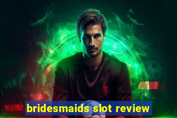 bridesmaids slot review