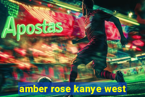 amber rose kanye west