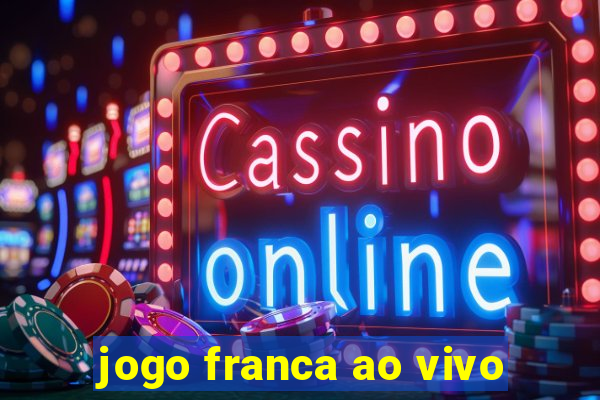 jogo franca ao vivo