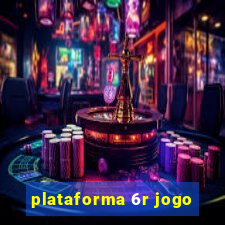 plataforma 6r jogo