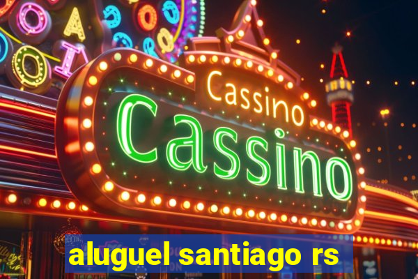 aluguel santiago rs