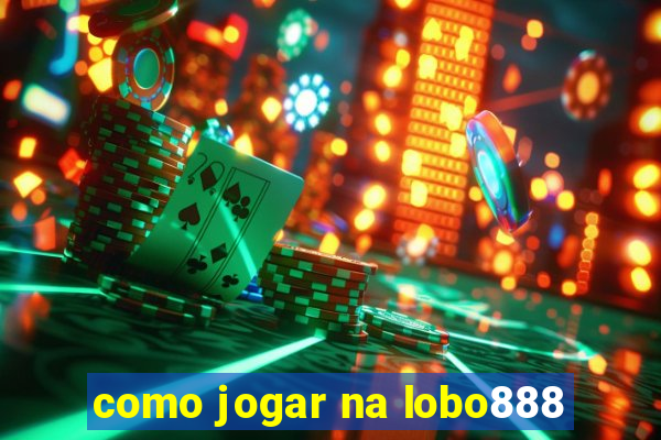 como jogar na lobo888