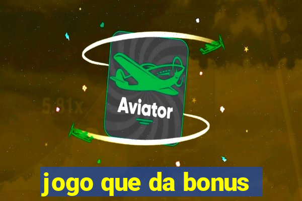 jogo que da bonus