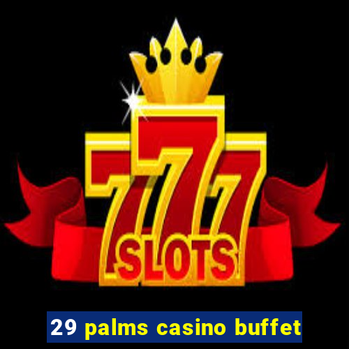 29 palms casino buffet