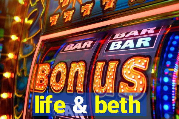 life & beth