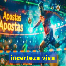 incerteza viva