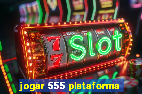 jogar 555 plataforma