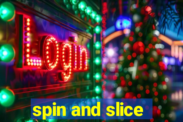 spin and slice