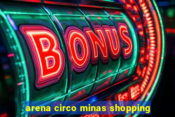 arena circo minas shopping