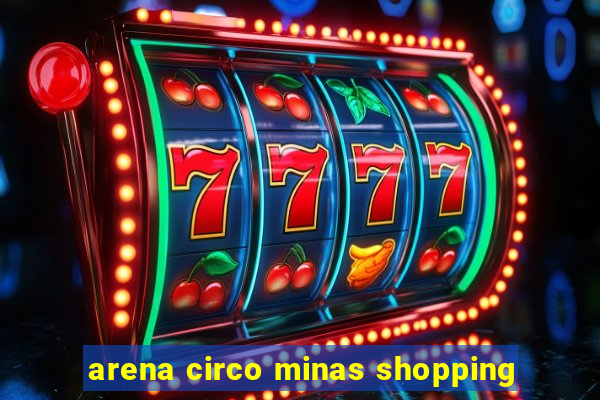 arena circo minas shopping