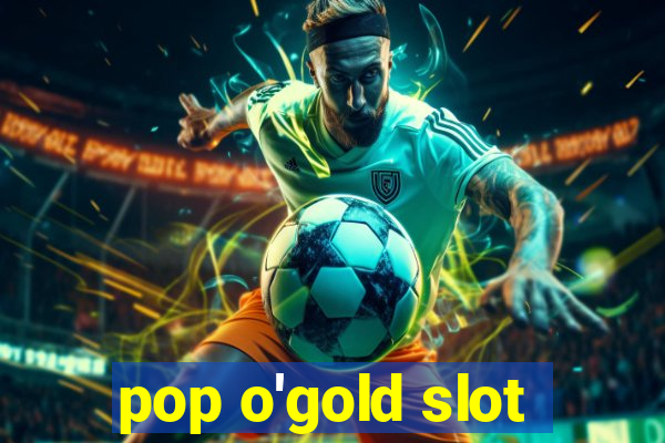 pop o'gold slot