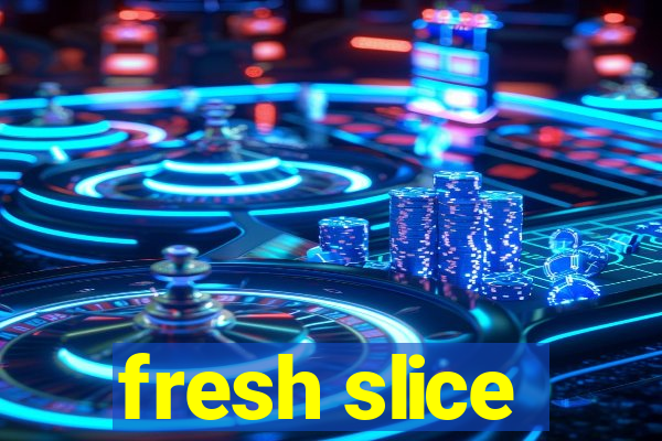 fresh slice