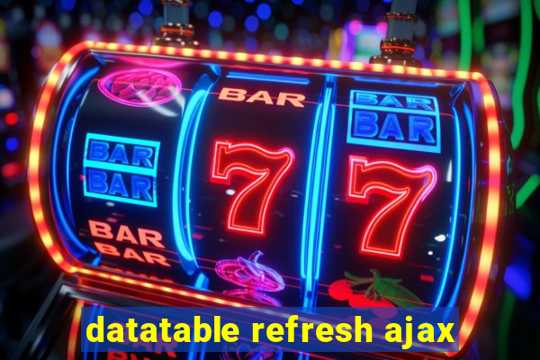 datatable refresh ajax